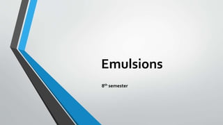 Emulsions
8th semester
 