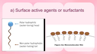 a) Surface active agents or surfactants
 