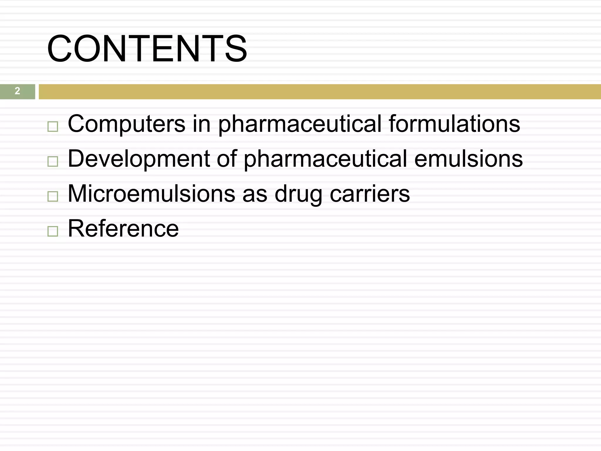 CONTENTS
 Computers in pharmaceutical formulations
 Development of pharmaceutical emulsions
 Microemulsions as drug carriers
 Reference
2
 