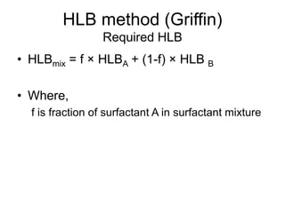 • HLBmix = f × HLBA + (1-f) × HLB B
• Where,
f is fraction of surfactant A in surfactant mixture
HLB method (Griffin)
Required HLB
 