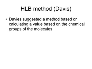 HLB method (Davis)
• Davies suggested a method based on
calculating a value based on the chemical
groups of the molecules
 