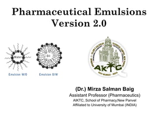 Pharmaceutical Emulsions
Version 2.0
(Dr.) Mirza Salman Baig
Assistant Professor (Pharmaceutics)
AIKTC, School of Pharmacy,New Panvel
Affiliated to University of Mumbai (INDIA)
 