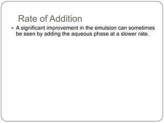 Rate of AdditionA significant improvement in the emulsion can sometimes be seen by adding the aqueous phase at a slower rate.
