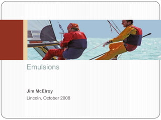 Emulsions Jim McElroy Lincoln, October 2008 