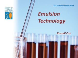 Emulsion
Technology
Russell Cox
SCS Summer School 2014
 