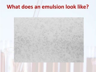 What does an emulsion look like?
 