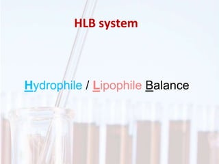 HLB system
Hydrophile / Lipophile Balance
 