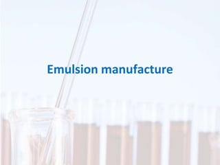 Emulsion manufacture
 