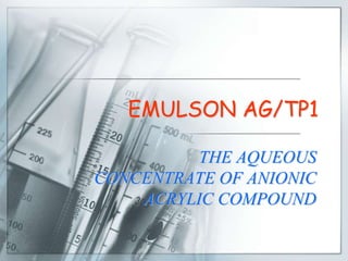 EMULSON AG/TP1

         THE AQUEOUS
CONCENTRATE OF ANIONIC
    ACRYLIC COMPOUND
 
