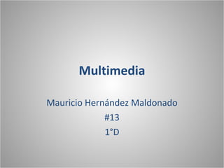 Multimedia Mauricio Hernández Maldonado #13 1°D 