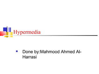  Done by:Mahmood Ahmed Al-
Harrasi
Hypermedia
 