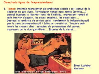 Característiques de l’expressionisme: 1.  Temes : intenten representar els problemes socials i col·lectius de la societat ...
