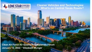 Cleaner Vehicles and Technologies:
What’s on Central Texas Roads?
Clean Air Force Air Quality Professionals Forum
January 13, 2022 * Elizabeth Munger
 