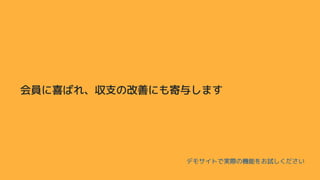 会員に喜ばれ、収支の改善にも寄与します
デモサイトで実際の機能をお試しください
 