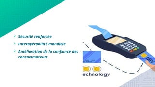  Sécurité renforcée
 Interopérabilité mondiale
 Amélioration de la confiance des
consommateurs
15
 