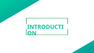 INTRODUCTI
ON
5
 