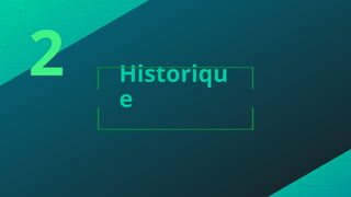 Historiqu
e
2
 