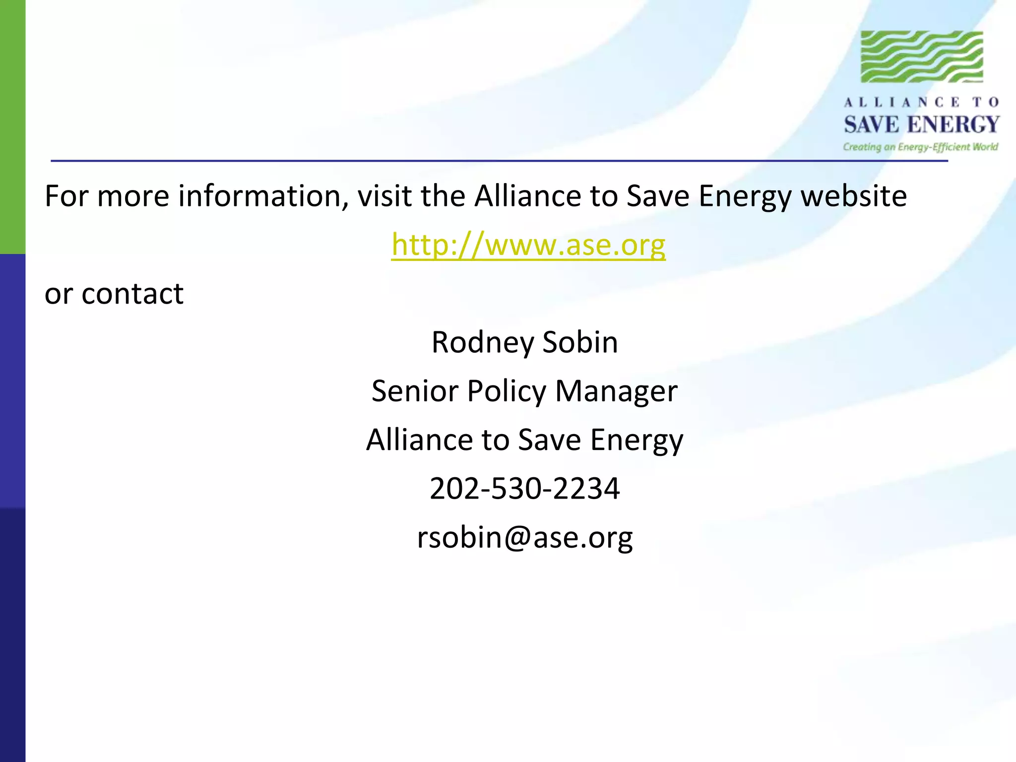 For more information, visit the Alliance to Save Energy websitehttp://www.ase.orgor contactRodney SobinSenior Policy ManagerAlliance to Save Energy202-530-2234rsobin@ase.org