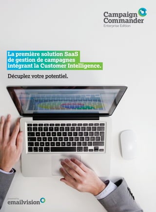 La première solution SaaS
de gestion de campagnes
intégrant la Customer Intelligence.
Décuplez votre potentiel.
 