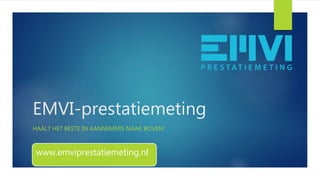 EMVI-prestatiemeting
HAALT HET BESTE IN AANNEMERS NAAR BOVEN!
www.emviprestatiemeting.nl
 