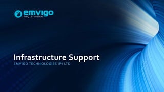 Infrastructure Support
EMVIGO TECHNOLOGIES (P) LTD
 