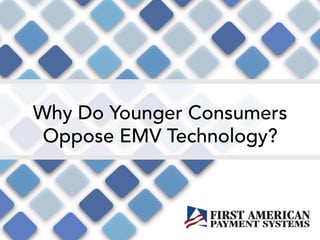 Why Do Younger Consumers
Oppose EMV Technology?
 
