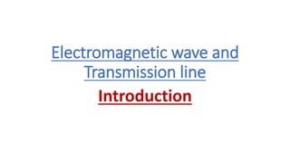 Electromagnetic wave and
Transmission line
Introduction
 