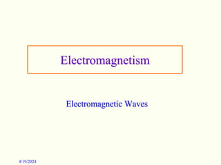 Electromagnetism
Electromagnetic Waves
4/19/2024
 