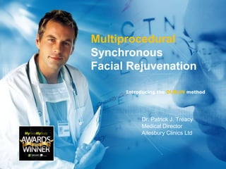 Multiprocedural
Synchronous
Facial Rejuvenation
Introducing the DUBLiN method
Dr. Patrick J. Treacy
Medical Director
Ailesbury Clinics Ltd
 