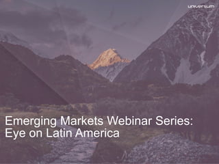 Emerging Markets Webinar Series:
Eye on Latin America
 