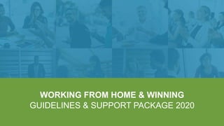 WORKING FROM HOME & WINNING
GUIDELINES & SUPPORT PACKAGE 2020
 