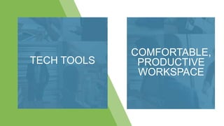 TECH TOOLS
COMFORTABLE,
PRODUCTIVE
WORKSPACE
 