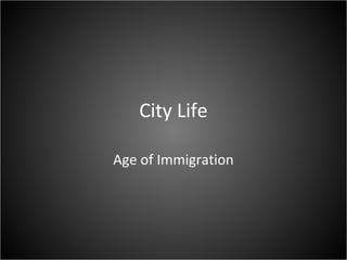 City Life
Age of Immigration
 