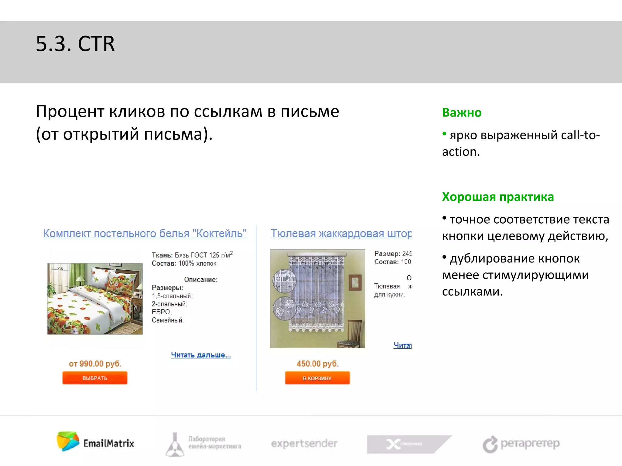 5.3. CTR
Процент кликов по ссылкам в письме
(от открытий письма).

Важно
ярко выраженный call-toaction.


Хорошая практика
точное соответствие текста
кнопки целевому действию,


дублирование кнопок
менее стимулирующими
ссылками.


 