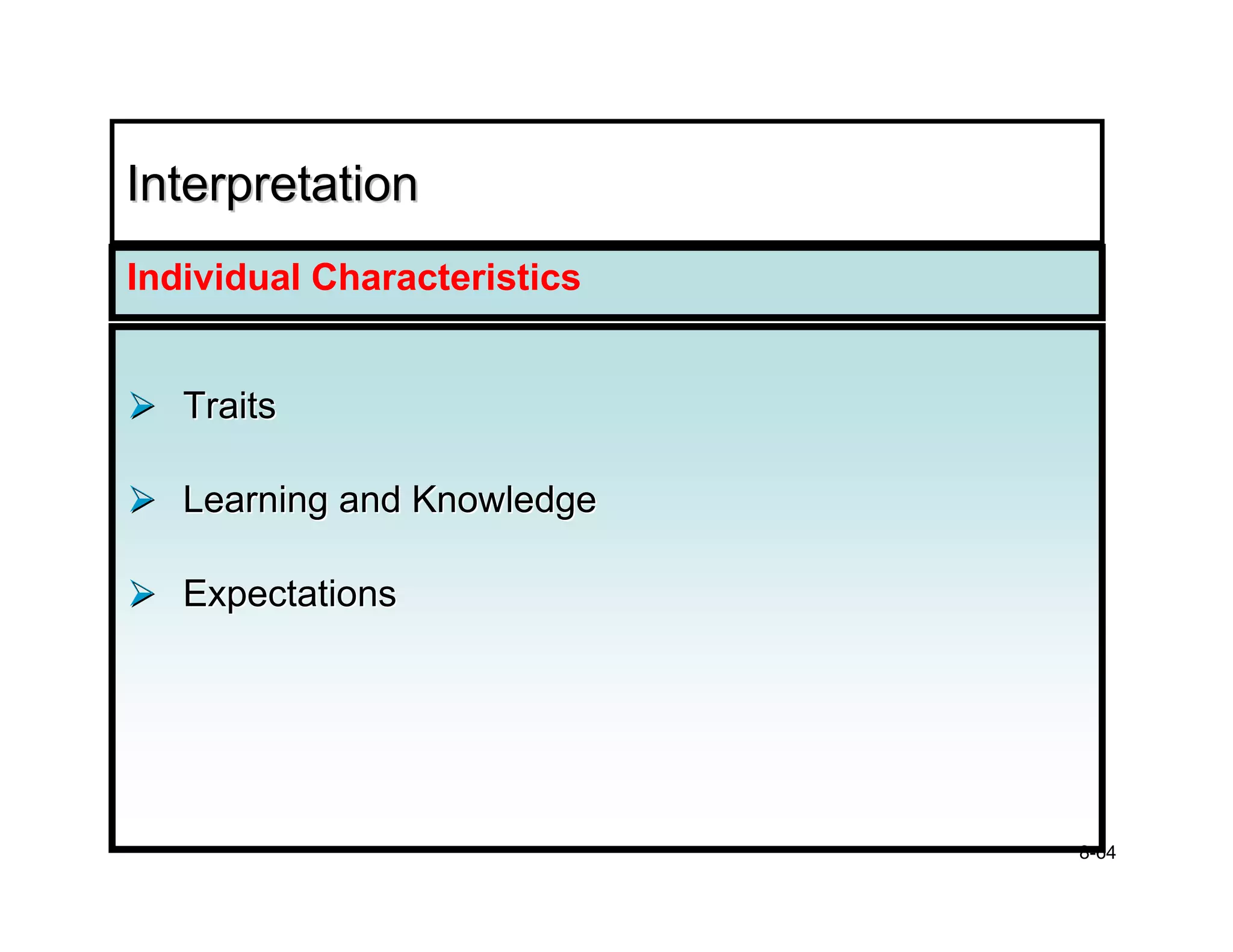 Interpretation
Individual Characteristics


   Traits

   Learning and Knowledge

   Expectations




                             8-64
 
