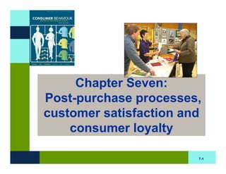 Chapter Seven:
Post-purchase processes,
customer satisfaction and
    consumer loyalty

                        7-1
 