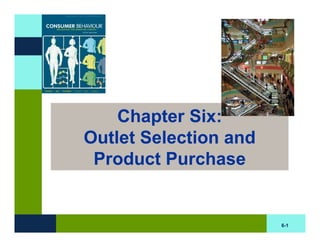 Chapter Six:
Outlet Selection and
 Product Purchase


                       6-1
 