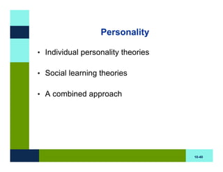 Personality

• Individual personality theories

• Social learning theories

• A combined approach




                                    10-40
 