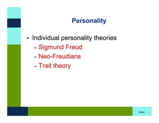 Personality

• Individual personality theories
  – Sigmund Freud
  – Neo-Freudians
  – Trait theory




                                    10-41
 