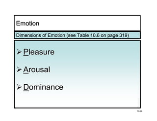 Emotion
Dimensions of Emotion (see Table 10.6 on page 319)


   Pleasure

   Arousal

   Dominance

                                                     10-69
 