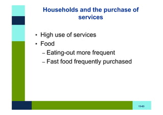 Households and the purchase of
            services

• High use of services
• Food
  – Eating-out more frequent
  – Fast food frequently purchased




                                     13-63
 