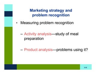 Marketing strategy and
        problem recognition
• Measuring problem recognition


  – Activity analysis—study of meal
 ...