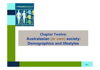 Chapter Twelve:
Australasian (or own) society:
Demographics and lifestyles




                                 12-1
 