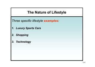 The Nature of Lifestyle

Three specific lifestyle examples:
                         examples:

1. Luxury Sports Cars

2. Shopping

3. Technology




                                     12-47
 