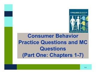Consumer Behavior
Practice Questions and MC
        Questions
 (Part One: Chapters 1-7)

                       1-1
 