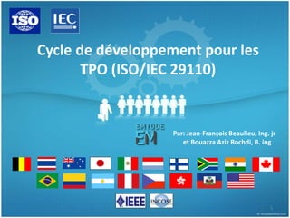 Cycle de développement pour les 
TPO (ISO/IEC 29110) 
Par: Jean-François Beaulieu, Ing. jr 
et Bouazza Aziz Rochdi, B. ing 
1 
 