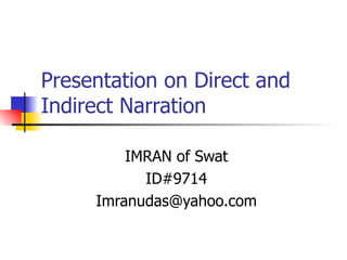 Presentation on Direct and Indirect Narration IMRAN of Swat ID#9714 [email_address] 