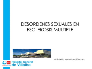 DESORDENES SEXUALES EN
ESCLEROSIS MULTIPLE
José Emilio Hernández Sánchez
 