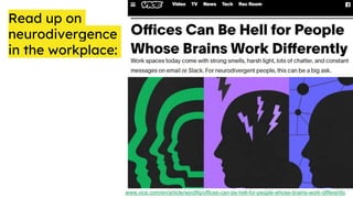 Read up on
neurodivergence
in the workplace:
www.vice.com/en/article/wjvd9q/offices-can-be-hell-for-people-whose-brains-work-differently
 