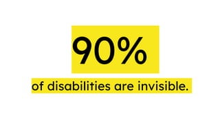 of disabilities are invisible.
90%
 